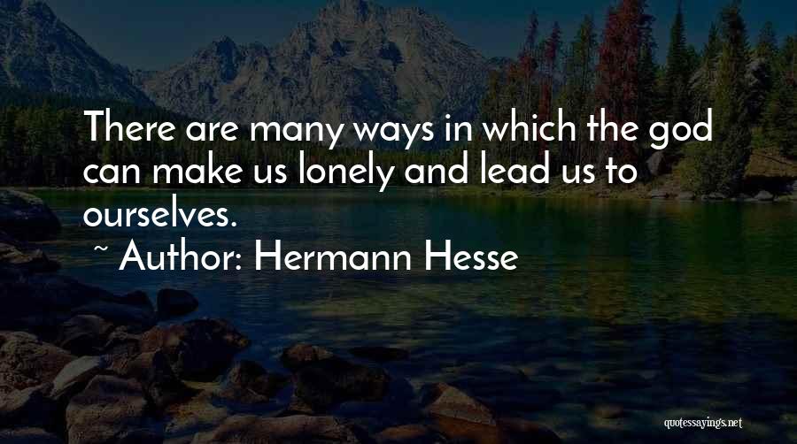 Hermann Hesse Quotes: There Are Many Ways In Which The God Can Make Us Lonely And Lead Us To Ourselves.