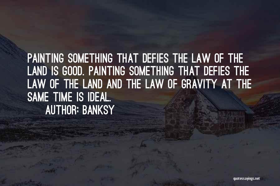 Banksy Quotes: Painting Something That Defies The Law Of The Land Is Good. Painting Something That Defies The Law Of The Land