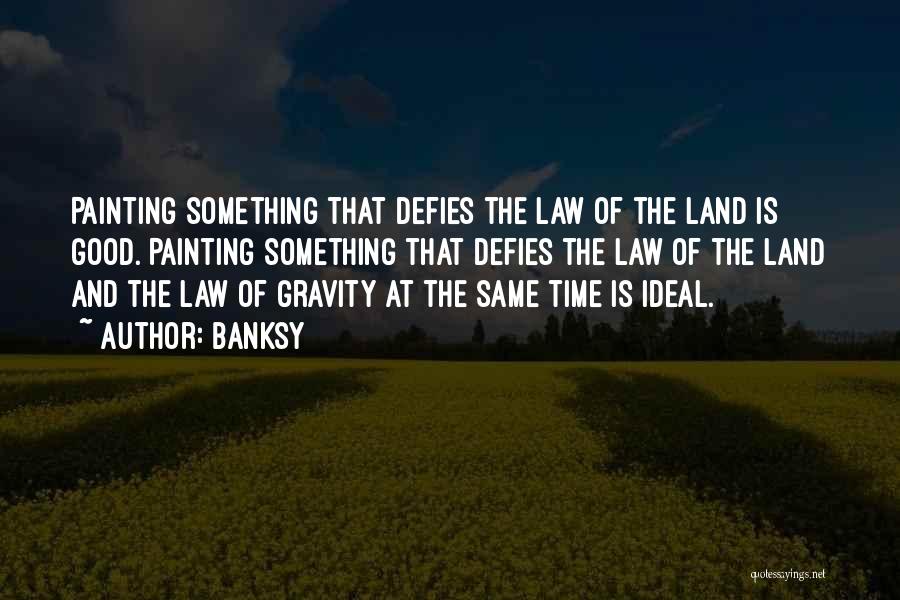 Banksy Quotes: Painting Something That Defies The Law Of The Land Is Good. Painting Something That Defies The Law Of The Land