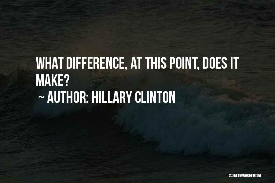Hillary Clinton Quotes: What Difference, At This Point, Does It Make?