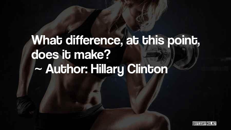 Hillary Clinton Quotes: What Difference, At This Point, Does It Make?