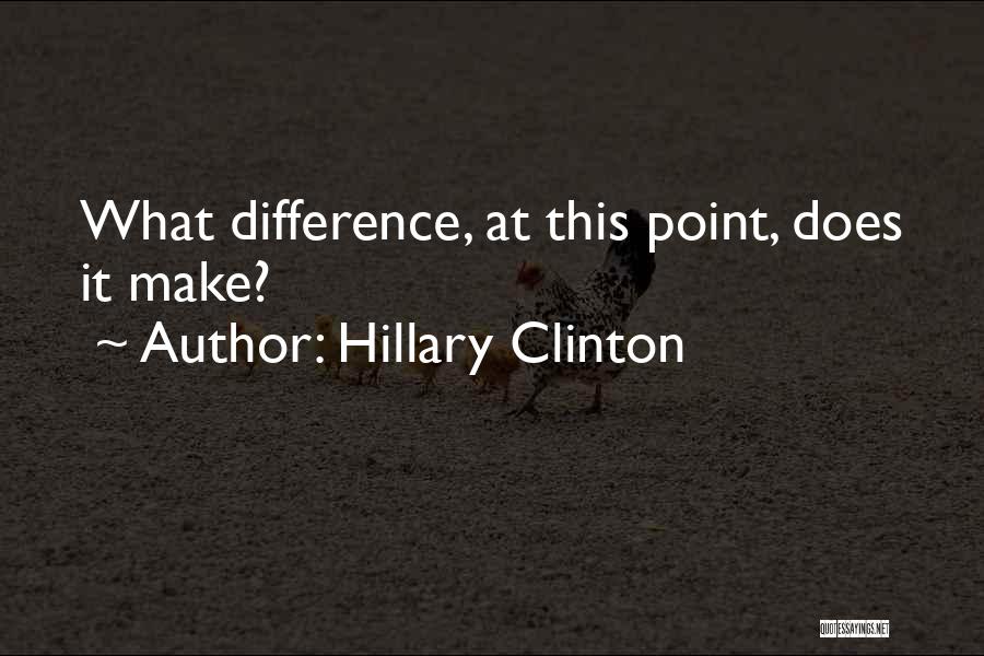 Hillary Clinton Quotes: What Difference, At This Point, Does It Make?