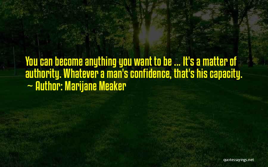 Marijane Meaker Quotes: You Can Become Anything You Want To Be ... It's A Matter Of Authority. Whatever A Man's Confidence, That's His
