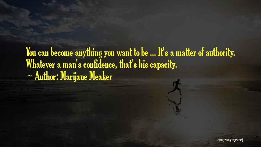 Marijane Meaker Quotes: You Can Become Anything You Want To Be ... It's A Matter Of Authority. Whatever A Man's Confidence, That's His