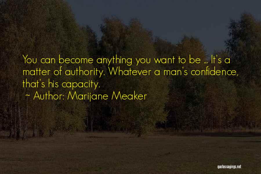 Marijane Meaker Quotes: You Can Become Anything You Want To Be ... It's A Matter Of Authority. Whatever A Man's Confidence, That's His
