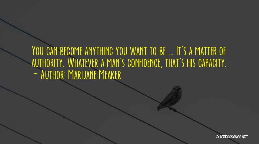 Marijane Meaker Quotes: You Can Become Anything You Want To Be ... It's A Matter Of Authority. Whatever A Man's Confidence, That's His