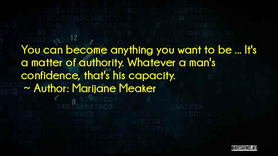 Marijane Meaker Quotes: You Can Become Anything You Want To Be ... It's A Matter Of Authority. Whatever A Man's Confidence, That's His