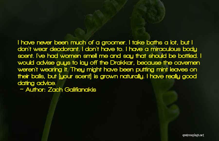 Zach Galifianakis Quotes: I Have Never Been Much Of A Groomer. I Take Baths A Lot, But I Don't Wear Deodorant. I Don't