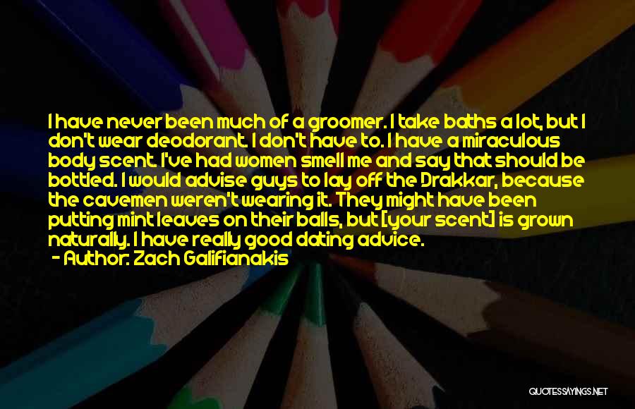 Zach Galifianakis Quotes: I Have Never Been Much Of A Groomer. I Take Baths A Lot, But I Don't Wear Deodorant. I Don't