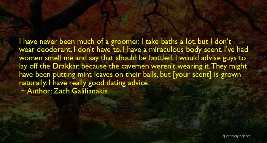 Zach Galifianakis Quotes: I Have Never Been Much Of A Groomer. I Take Baths A Lot, But I Don't Wear Deodorant. I Don't