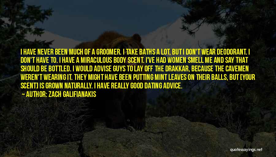 Zach Galifianakis Quotes: I Have Never Been Much Of A Groomer. I Take Baths A Lot, But I Don't Wear Deodorant. I Don't