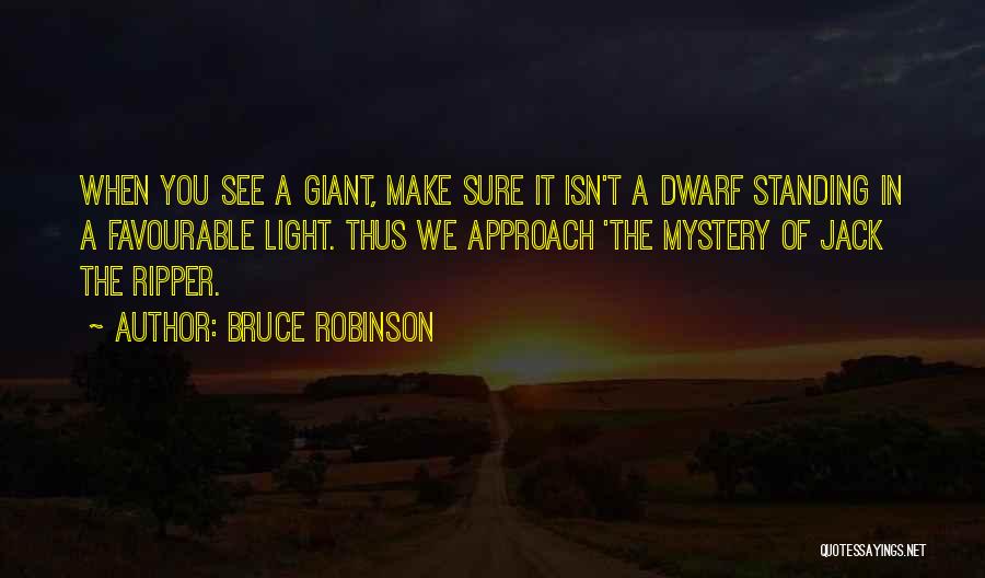 Bruce Robinson Quotes: When You See A Giant, Make Sure It Isn't A Dwarf Standing In A Favourable Light. Thus We Approach 'the