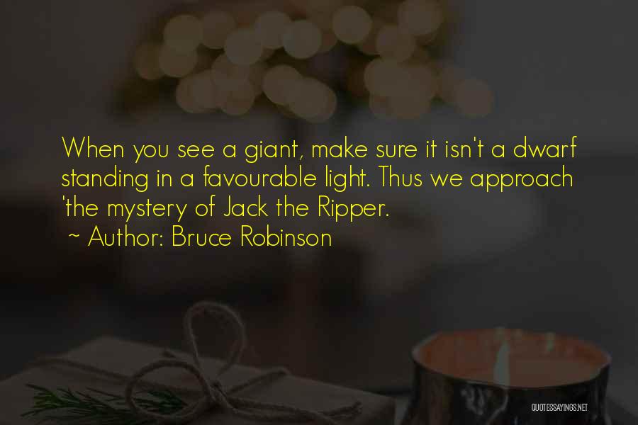 Bruce Robinson Quotes: When You See A Giant, Make Sure It Isn't A Dwarf Standing In A Favourable Light. Thus We Approach 'the