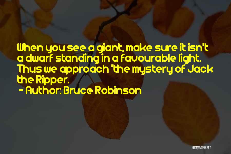 Bruce Robinson Quotes: When You See A Giant, Make Sure It Isn't A Dwarf Standing In A Favourable Light. Thus We Approach 'the