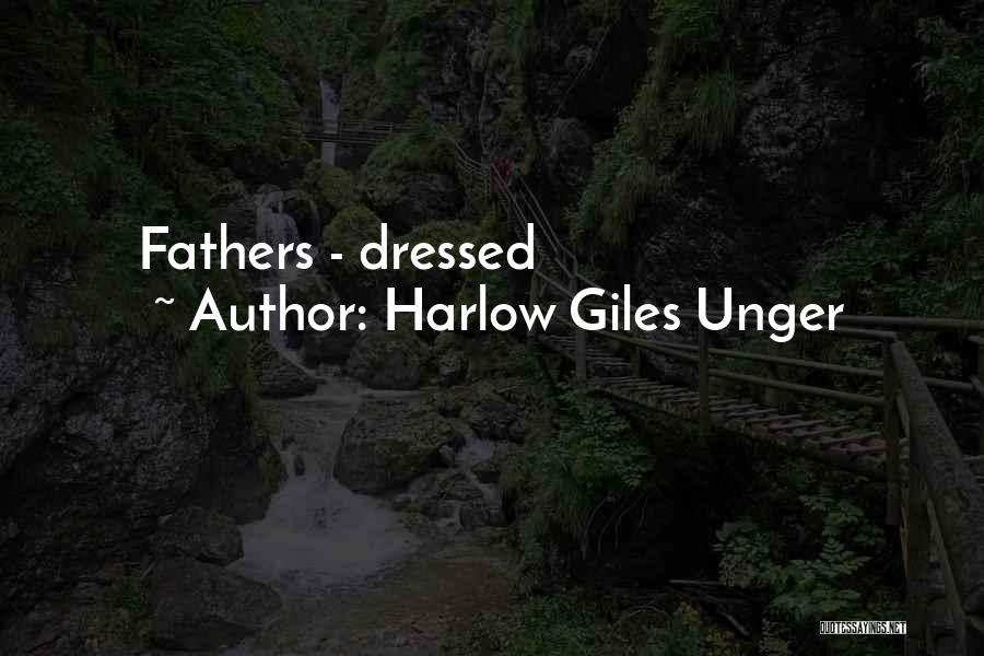 Harlow Giles Unger Quotes: Fathers - Dressed