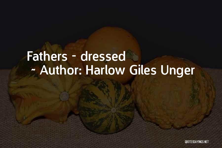 Harlow Giles Unger Quotes: Fathers - Dressed