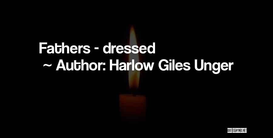 Harlow Giles Unger Quotes: Fathers - Dressed