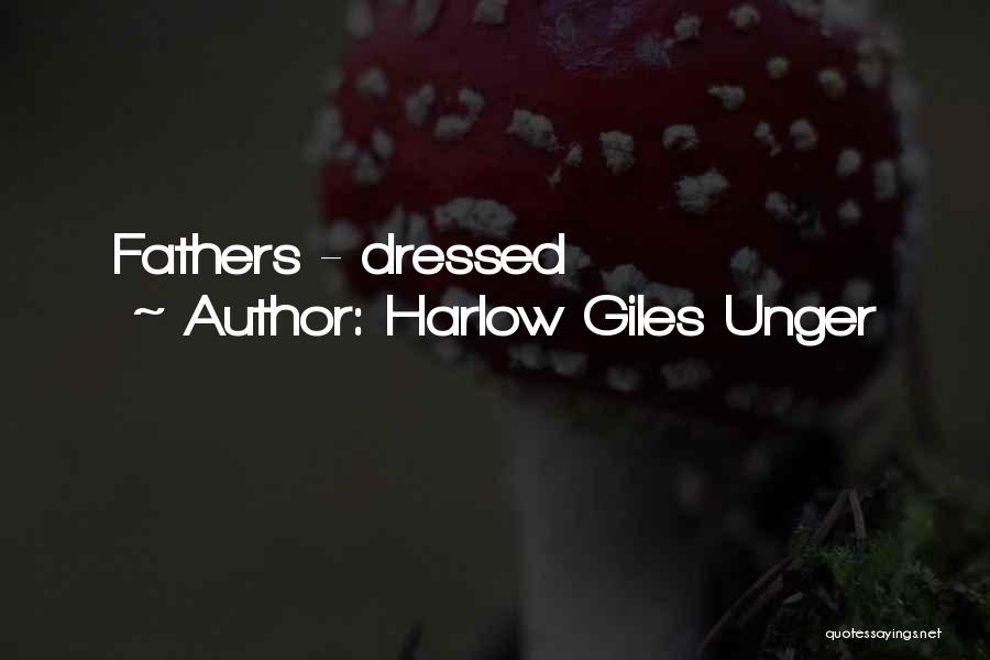 Harlow Giles Unger Quotes: Fathers - Dressed