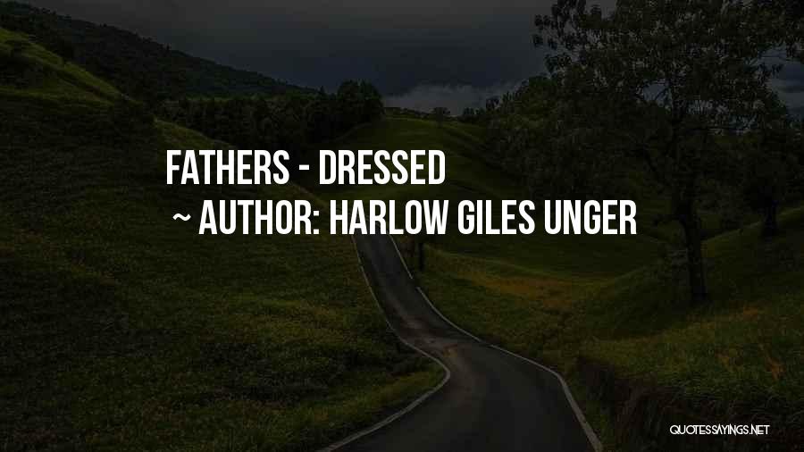 Harlow Giles Unger Quotes: Fathers - Dressed