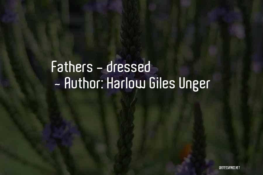 Harlow Giles Unger Quotes: Fathers - Dressed