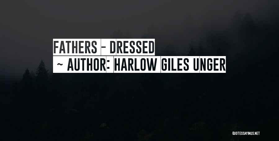 Harlow Giles Unger Quotes: Fathers - Dressed