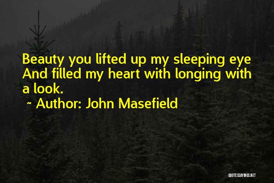 John Masefield Quotes: Beauty You Lifted Up My Sleeping Eye And Filled My Heart With Longing With A Look.