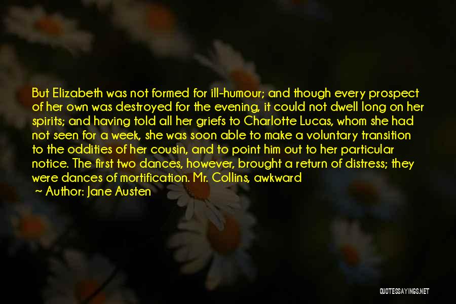 Jane Austen Quotes: But Elizabeth Was Not Formed For Ill-humour; And Though Every Prospect Of Her Own Was Destroyed For The Evening, It