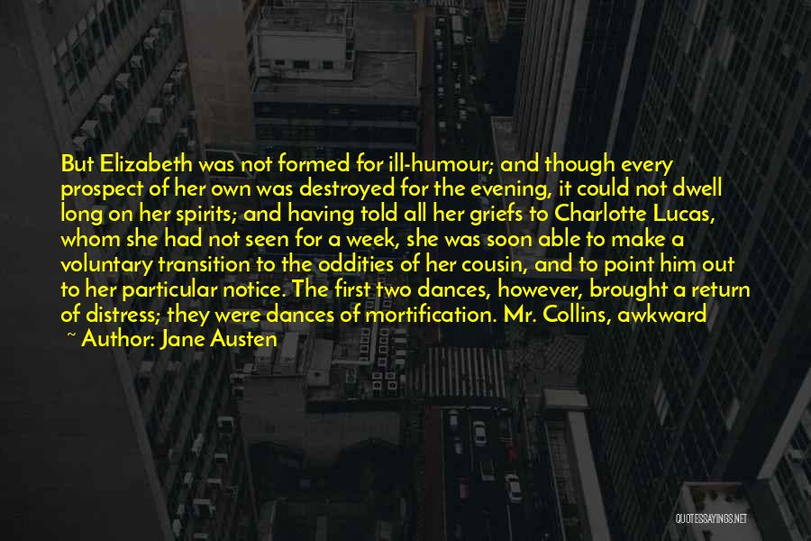 Jane Austen Quotes: But Elizabeth Was Not Formed For Ill-humour; And Though Every Prospect Of Her Own Was Destroyed For The Evening, It