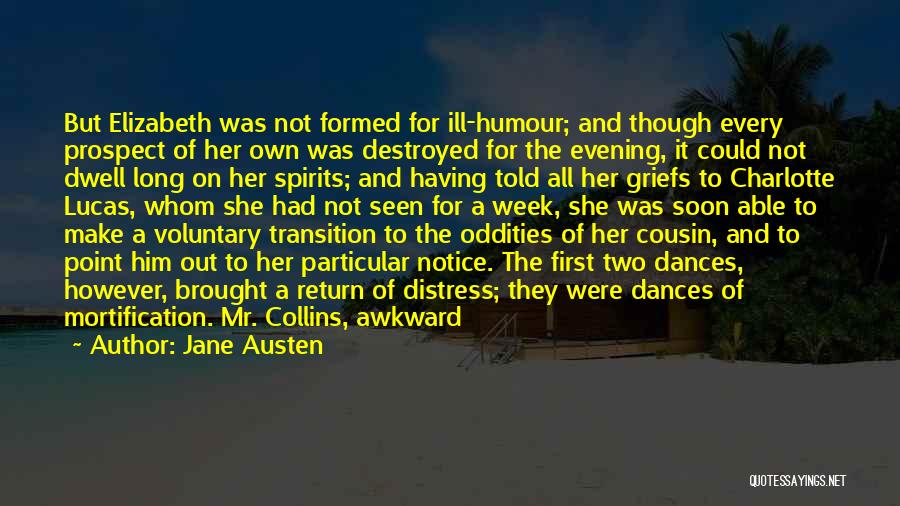 Jane Austen Quotes: But Elizabeth Was Not Formed For Ill-humour; And Though Every Prospect Of Her Own Was Destroyed For The Evening, It
