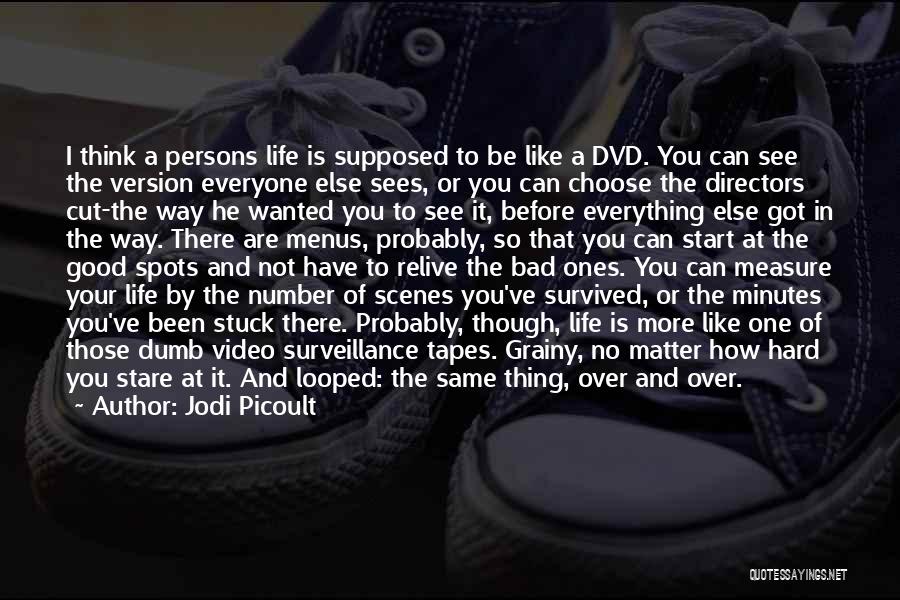 Jodi Picoult Quotes: I Think A Persons Life Is Supposed To Be Like A Dvd. You Can See The Version Everyone Else Sees,