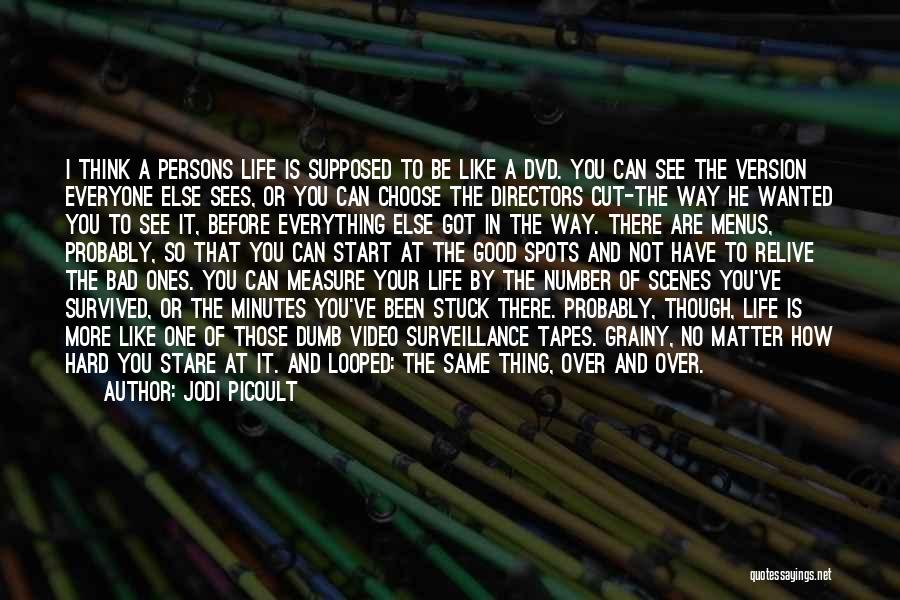 Jodi Picoult Quotes: I Think A Persons Life Is Supposed To Be Like A Dvd. You Can See The Version Everyone Else Sees,