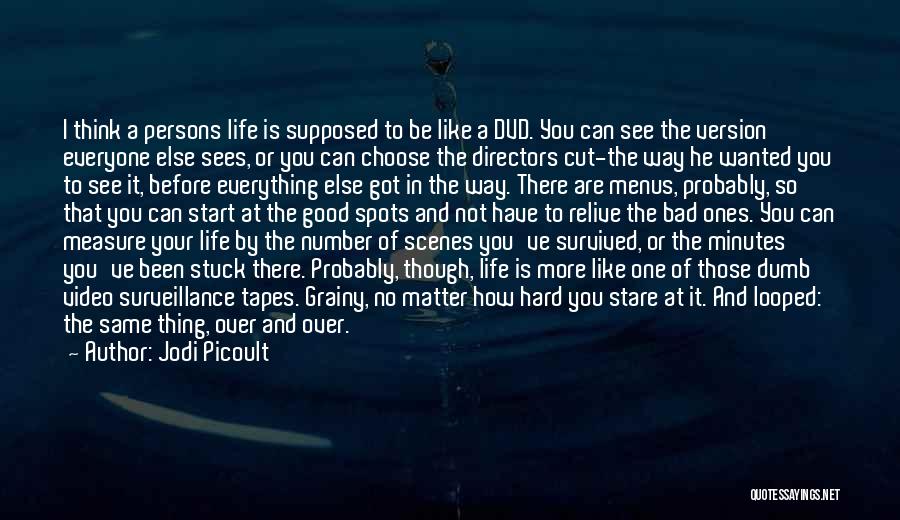 Jodi Picoult Quotes: I Think A Persons Life Is Supposed To Be Like A Dvd. You Can See The Version Everyone Else Sees,