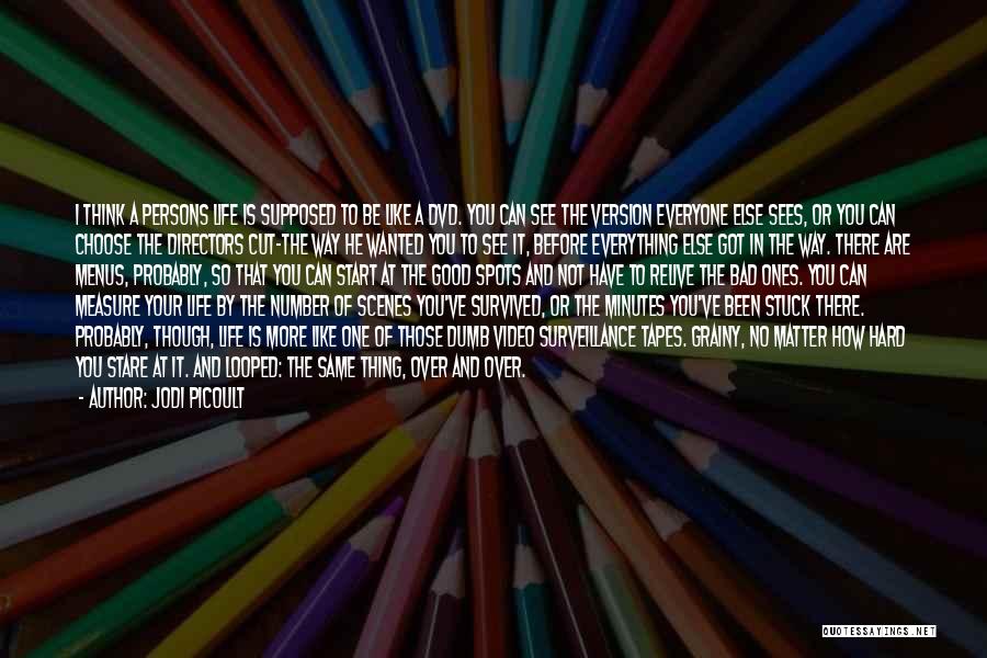 Jodi Picoult Quotes: I Think A Persons Life Is Supposed To Be Like A Dvd. You Can See The Version Everyone Else Sees,