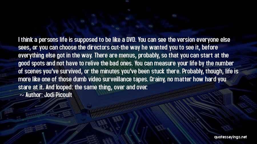 Jodi Picoult Quotes: I Think A Persons Life Is Supposed To Be Like A Dvd. You Can See The Version Everyone Else Sees,