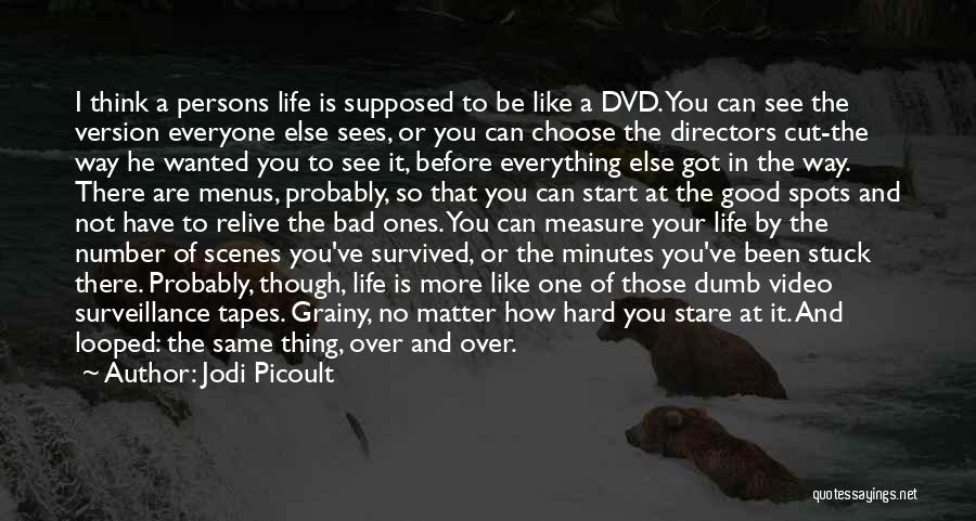 Jodi Picoult Quotes: I Think A Persons Life Is Supposed To Be Like A Dvd. You Can See The Version Everyone Else Sees,