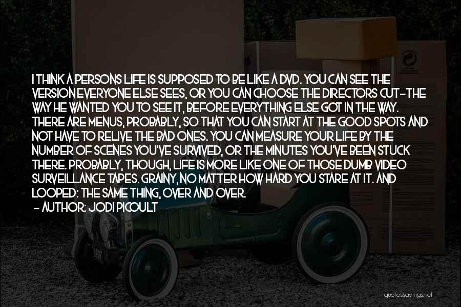 Jodi Picoult Quotes: I Think A Persons Life Is Supposed To Be Like A Dvd. You Can See The Version Everyone Else Sees,