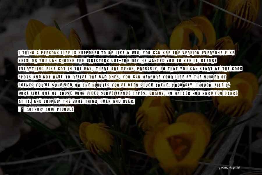 Jodi Picoult Quotes: I Think A Persons Life Is Supposed To Be Like A Dvd. You Can See The Version Everyone Else Sees,