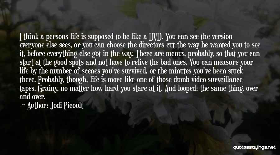 Jodi Picoult Quotes: I Think A Persons Life Is Supposed To Be Like A Dvd. You Can See The Version Everyone Else Sees,