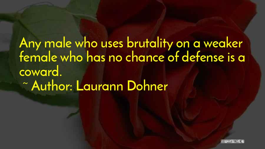 Laurann Dohner Quotes: Any Male Who Uses Brutality On A Weaker Female Who Has No Chance Of Defense Is A Coward.