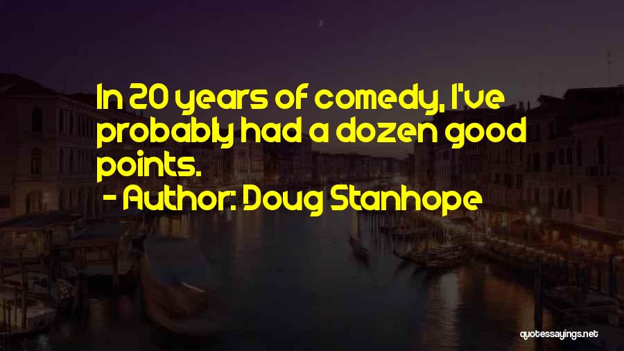 Doug Stanhope Quotes: In 20 Years Of Comedy, I've Probably Had A Dozen Good Points.