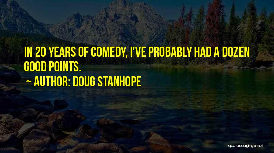 Doug Stanhope Quotes: In 20 Years Of Comedy, I've Probably Had A Dozen Good Points.
