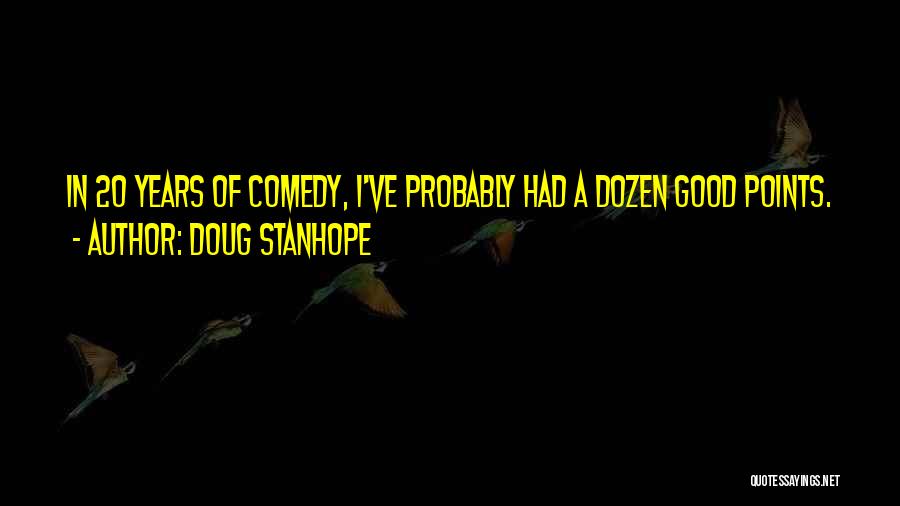 Doug Stanhope Quotes: In 20 Years Of Comedy, I've Probably Had A Dozen Good Points.
