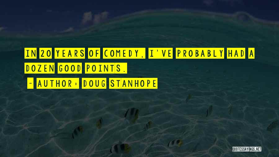 Doug Stanhope Quotes: In 20 Years Of Comedy, I've Probably Had A Dozen Good Points.