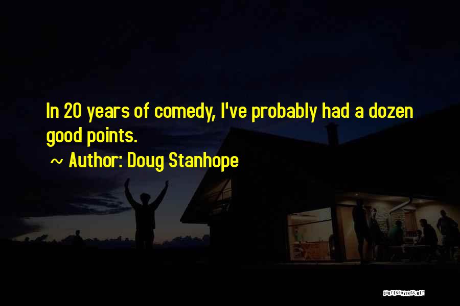 Doug Stanhope Quotes: In 20 Years Of Comedy, I've Probably Had A Dozen Good Points.