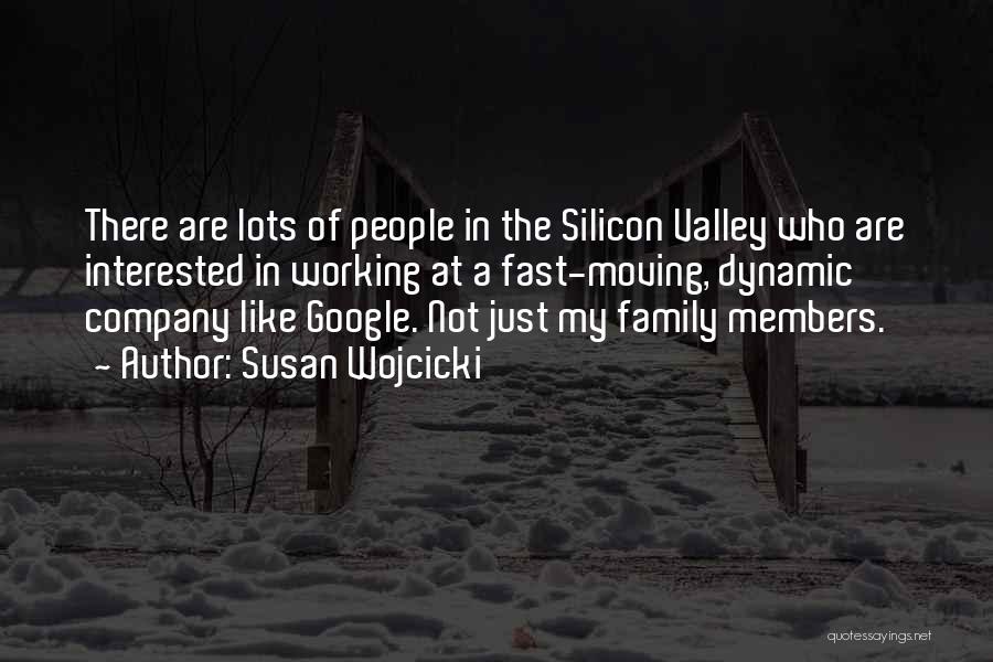 Susan Wojcicki Quotes: There Are Lots Of People In The Silicon Valley Who Are Interested In Working At A Fast-moving, Dynamic Company Like