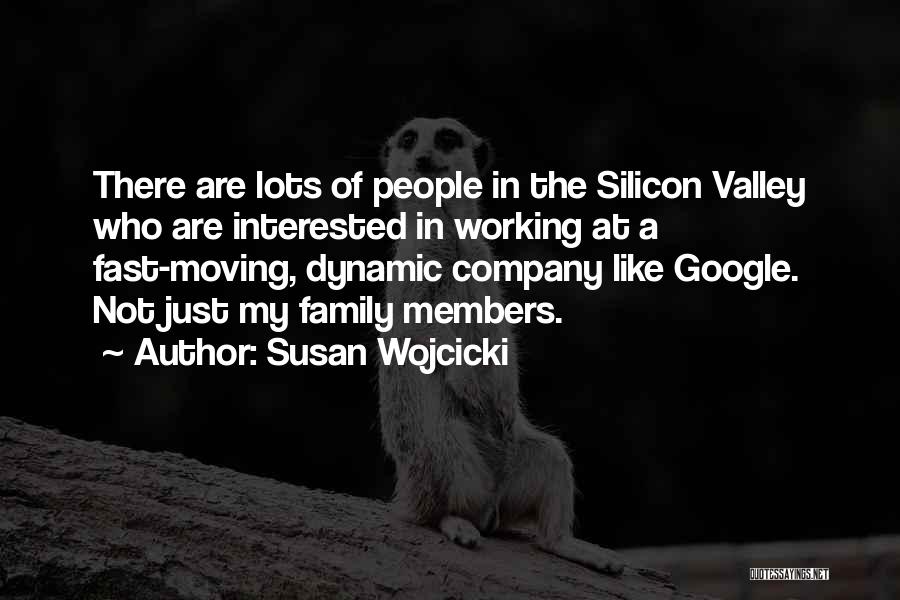 Susan Wojcicki Quotes: There Are Lots Of People In The Silicon Valley Who Are Interested In Working At A Fast-moving, Dynamic Company Like