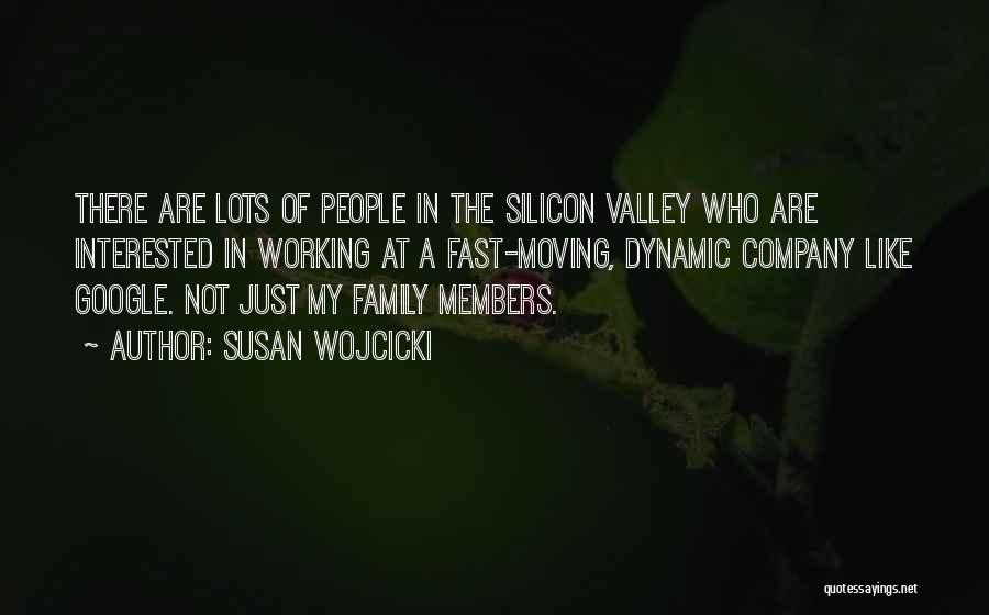 Susan Wojcicki Quotes: There Are Lots Of People In The Silicon Valley Who Are Interested In Working At A Fast-moving, Dynamic Company Like