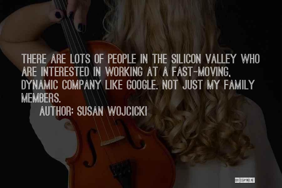 Susan Wojcicki Quotes: There Are Lots Of People In The Silicon Valley Who Are Interested In Working At A Fast-moving, Dynamic Company Like