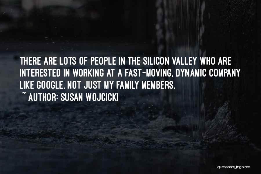 Susan Wojcicki Quotes: There Are Lots Of People In The Silicon Valley Who Are Interested In Working At A Fast-moving, Dynamic Company Like