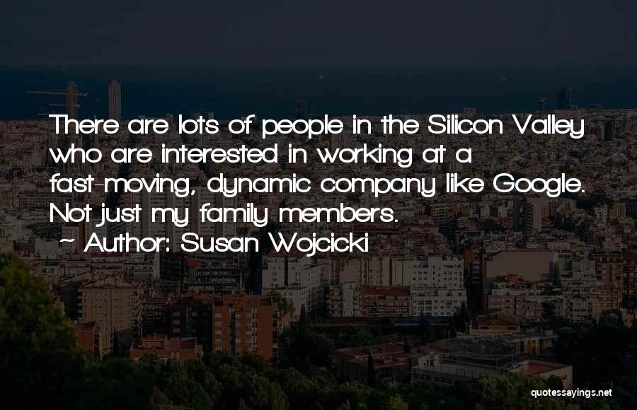 Susan Wojcicki Quotes: There Are Lots Of People In The Silicon Valley Who Are Interested In Working At A Fast-moving, Dynamic Company Like